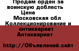 Продам орден за воинскую доблесть. › Цена ­ 3 000 - Московская обл. Коллекционирование и антиквариат » Антиквариат   